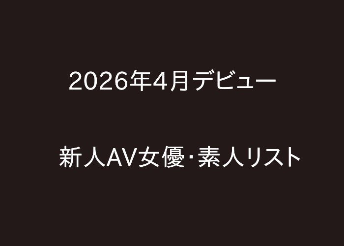 2026年4月の新人AV女優・素人リスト